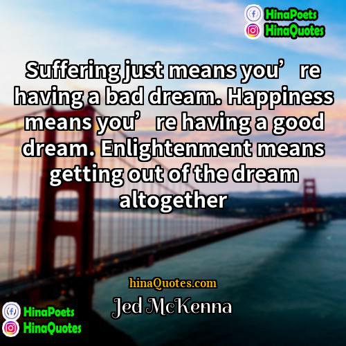 Jed McKenna Quotes | Suffering just means you’re having a bad